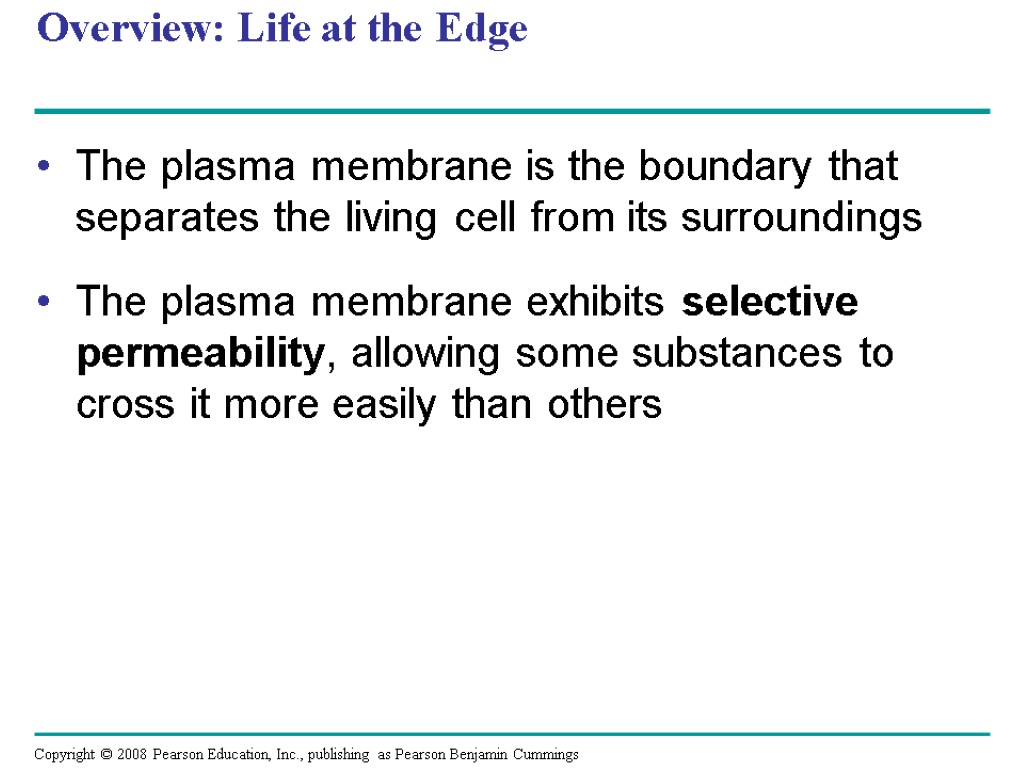 Overview: Life at the Edge The plasma membrane is the boundary that separates the